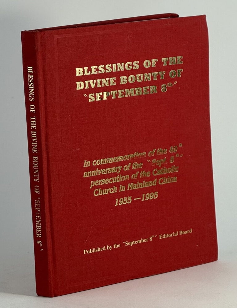 Item #2323 Blessings of the Divine Bounty of "September 8th": in commemoration of the 40th anniversary of the "Sept. 8" persecution of the Catholic Church in Mainland China, 1955-1995. September 8th Editorial Board.