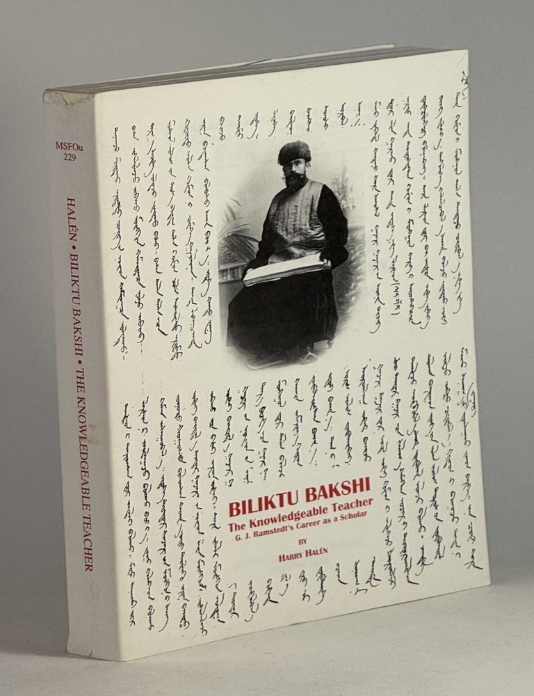 Item #2425 Biliktu Bakshi: the knowledgeable teacher, G. J. Ramstedt's career as a scholar. Harry Hal&eacute;n.
