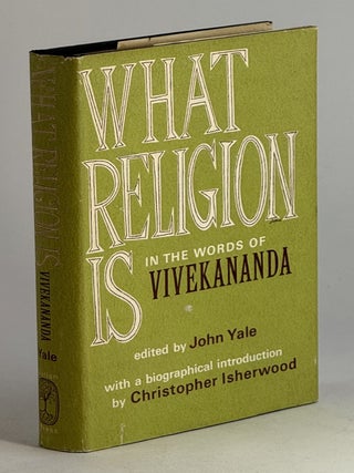 Item #2644 What religion is: in the words of Vivekananda. John Yale, Christopher Isherwood