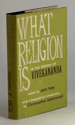 Item #2644 What religion is: in the words of Vivekananda. John Yale, Christopher Isherwood