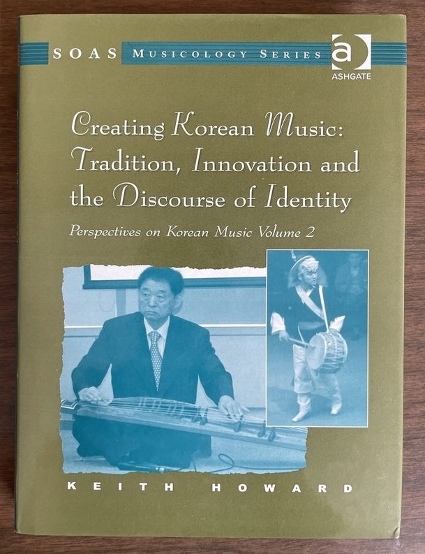 Item #493 Creating Korean music: tradition, innovation and the discourse of identity. Keith Howard.